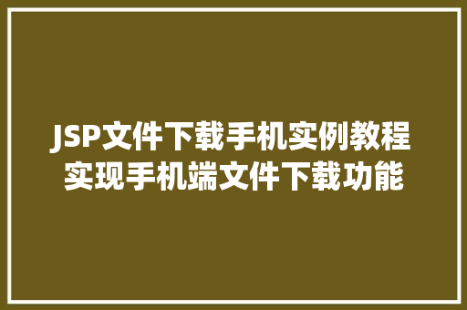 JSP文件下载手机实例教程实现手机端文件下载功能