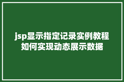 jsp显示指定记录实例教程如何实现动态展示数据