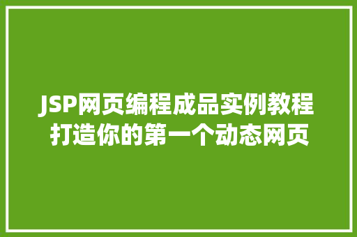 JSP网页编程成品实例教程打造你的第一个动态网页