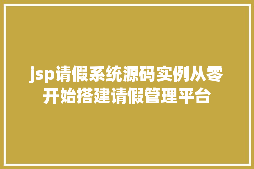 jsp请假系统源码实例从零开始搭建请假管理平台 第1张 jsp请假系统源码实例从零开始搭建请假管理平台 第1张