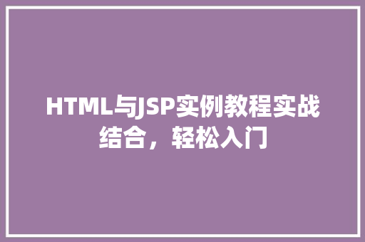 HTML与JSP实例教程实战结合，轻松入门