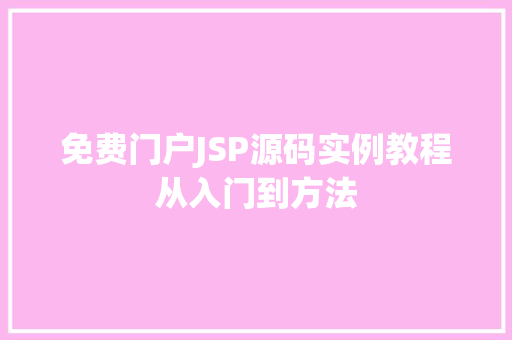 免费门户JSP源码实例教程从入门到方法