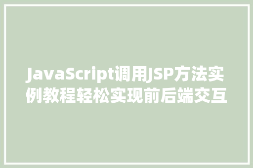 JavaScript调用JSP方法实例教程轻松实现前后端交互