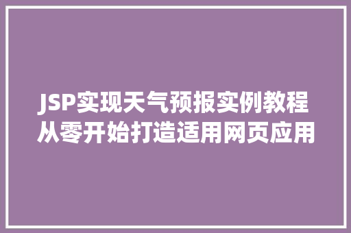 JSP实现天气预报实例教程从零开始打造适用网页应用