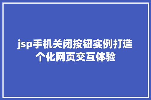 jsp手机关闭按钮实例打造个化网页交互体验