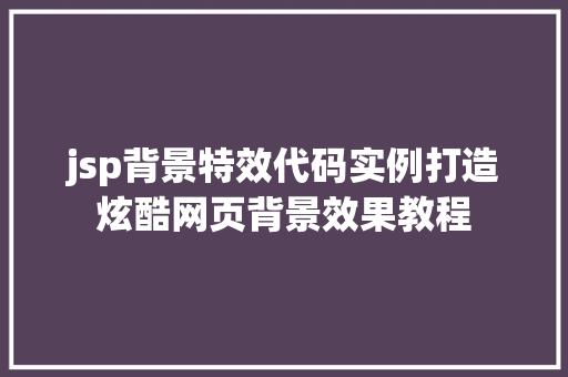 jsp背景特效代码实例打造炫酷网页背景效果教程