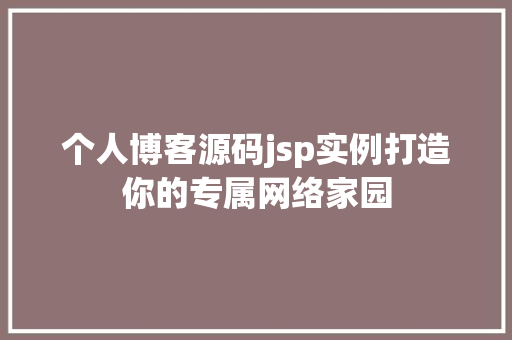 个人博客源码jsp实例打造你的专属网络家园