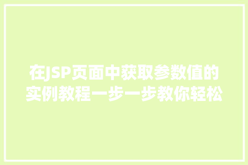 在JSP页面中获取参数值的实例教程一步一步教你轻松上手