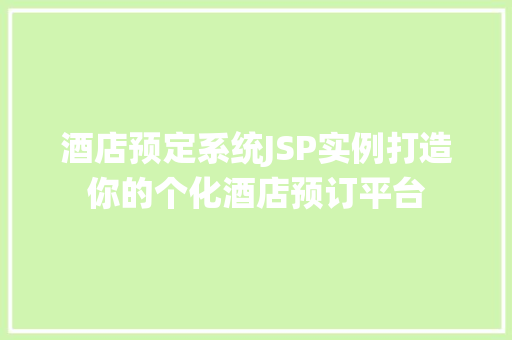 酒店预定系统JSP实例打造你的个化酒店预订平台